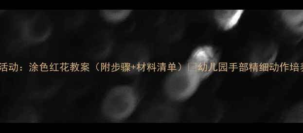 图片 小班美术活动：涂色红花教案（附步骤+材料清单）✨幼儿园手部精细动作培养全攻略1