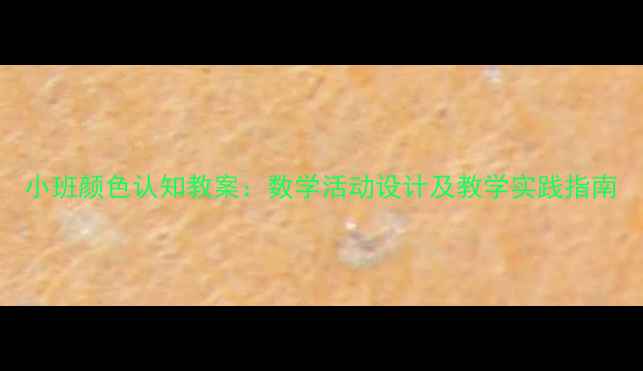 图片 小班颜色认知教案：数学活动设计及教学实践指南