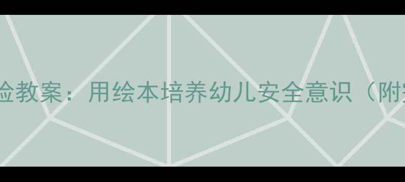 图片 小老鼠的智慧冒险教案：用绘本培养幼儿安全意识（附完整教学方案）1