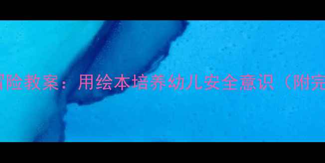 图片 小老鼠的智慧冒险教案：用绘本培养幼儿安全意识（附完整教学方案）2