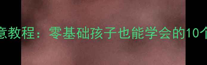 图片 少儿美术课自画像创意教程：零基础孩子也能学会的10个步骤+免费教案下载1