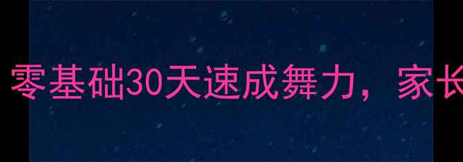 图片 少儿街舞启蒙班教案｜零基础30天速成舞力，家长必看的趣味教学指南1