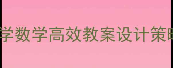 图片 展开与折叠：小学数学高效教案设计策略与跨学科实践2