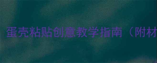 图片 幼儿园STEAM手工课：蛋壳粘贴创意教学指南（附材料清单与安全方案）