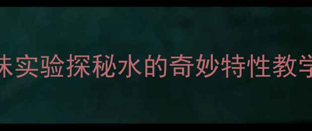 图片 幼儿园中班科学教案：趣味实验探秘水的奇妙特性教学设计（附完整活动方案）
