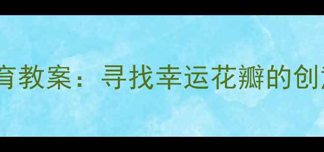 图片 幼儿园中班自然教育教案：寻找幸运花瓣的创意教学设计与实践2