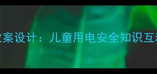 图片 幼儿园中班防电安全教案设计：儿童用电安全知识互动教学与教案视频教程