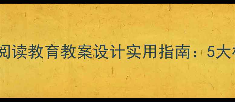 图片 幼儿园及小学低年级早期阅读教育教案设计实用指南：5大核心模块与30个教学案例1