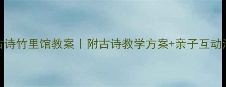 图片 幼儿园古诗竹里馆教案｜附古诗教学方案+亲子互动活动设计