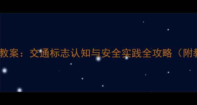 图片 幼儿园大班交通安全教案：交通标志认知与安全实践全攻略（附教学方案+互动游戏）