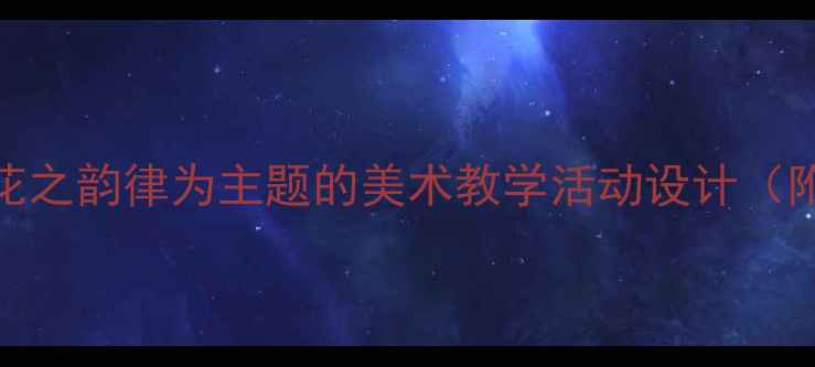 图片 幼儿园大班创意绘画教案：以花之韵律为主题的美术教学活动设计（附教学目标、步骤、延伸活动）