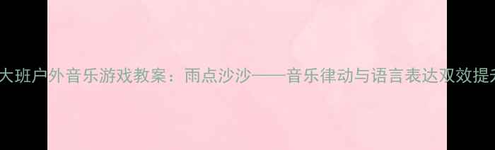 图片 幼儿园大班户外音乐游戏教案：雨点沙沙——音乐律动与语言表达双效提升方案2