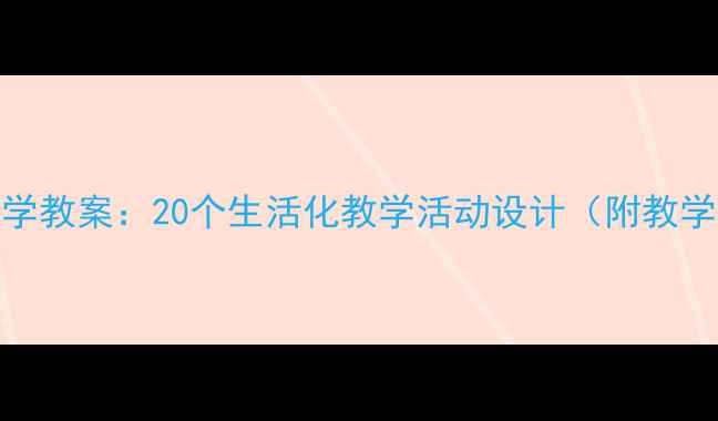 图片 幼儿园大班数学教案：20个生活化教学活动设计（附教学目标与案例）