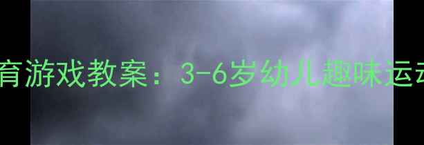 图片 幼儿园大班爬行体育游戏教案：3-6岁幼儿趣味运动教程与教学方案2