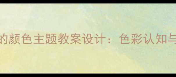 图片 幼儿园大班秋天的颜色主题教案设计：色彩认知与多感官教学实践