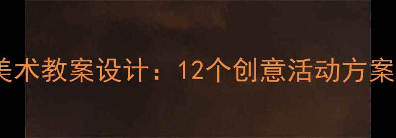 图片 幼儿园大班美术教案设计：12个创意活动方案及教学建议2