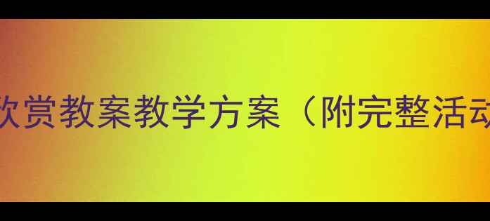 图片 幼儿园大班音乐欣赏教案教学方案（附完整活动设计+资源包）2