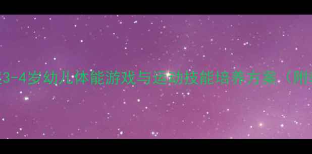 图片 幼儿园小班体育课教案3-4岁幼儿体能游戏与运动技能培养方案（附教学步骤+安全指南）1
