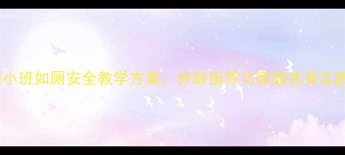 图片 幼儿园小班如厕安全教学方案：分龄指导与家园共育实践指南2