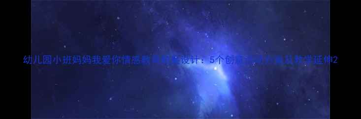 图片 幼儿园小班妈妈我爱你情感教育教案设计：5个创意活动方案及教学延伸2