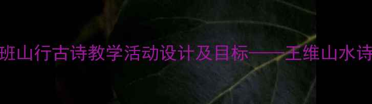 图片 幼儿园小班山行古诗教学活动设计及目标——王维山水诗启蒙教案