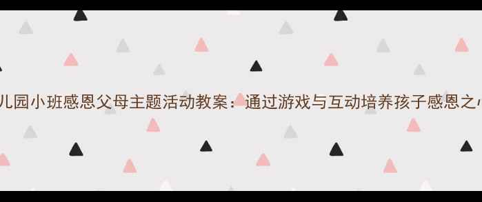 图片 幼儿园小班感恩父母主题活动教案：通过游戏与互动培养孩子感恩之心2