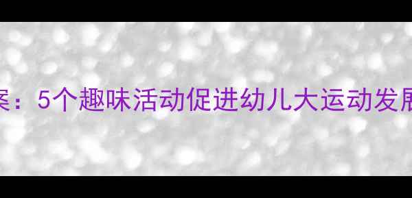 图片 幼儿园小班户外滑梯游戏教案：5个趣味活动促进幼儿大运动发展（附教学视频+家长指导）1
