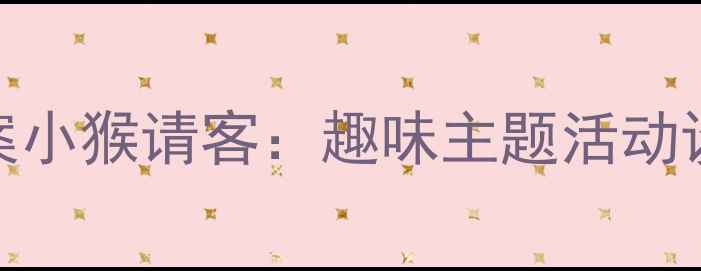 图片 幼儿园小班教案小猴请客：趣味主题活动设计与教学目标