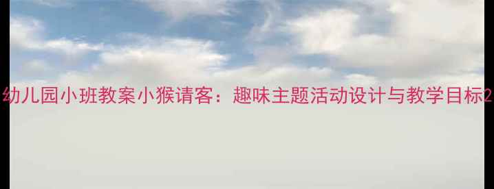 图片 幼儿园小班教案小猴请客：趣味主题活动设计与教学目标2