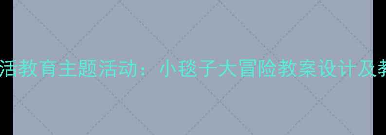 图片 幼儿园小班生活教育主题活动：小毯子大冒险教案设计及教学资源分享2