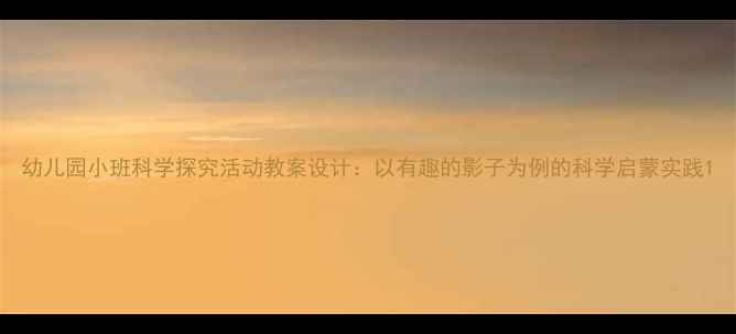 图片 幼儿园小班科学探究活动教案设计：以有趣的影子为例的科学启蒙实践1