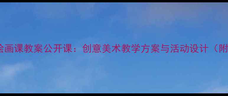 图片 幼儿园小班绘画课教案公开课：创意美术教学方案与活动设计（附课件资源）1