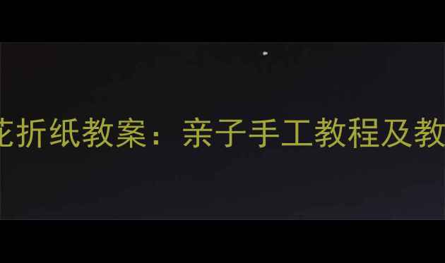 图片 幼儿园小班花折纸教案：亲子手工教程及教学步骤详解1