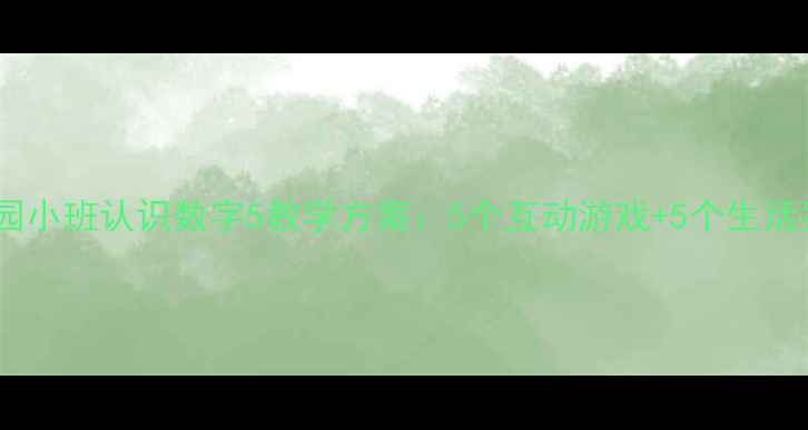 图片 幼儿园小班认识数字5教学方案：5个互动游戏+5个生活案例2