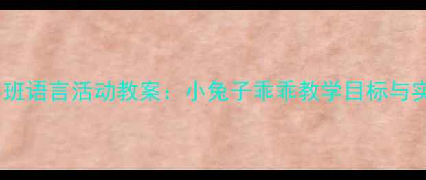 图片 幼儿园小班语言活动教案：小兔子乖乖教学目标与实施策略1