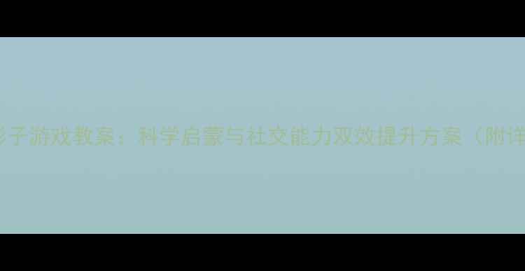 图片 幼儿园小班踩影子游戏教案：科学启蒙与社交能力双效提升方案（附详细教学步骤）1