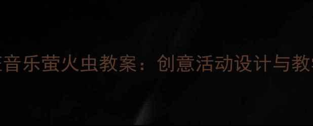 图片 幼儿园小班音乐萤火虫教案：创意活动设计与教学资源下载