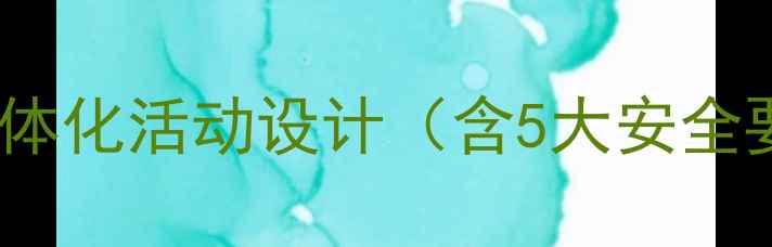 图片 幼儿园戏水池安全与教学一体化活动设计（含5大安全要点+活动流程+延伸教学）2
