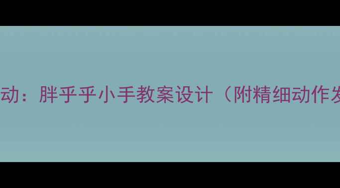 图片 幼儿园手工活动：胖乎乎小手教案设计（附精细动作发展全方案）1