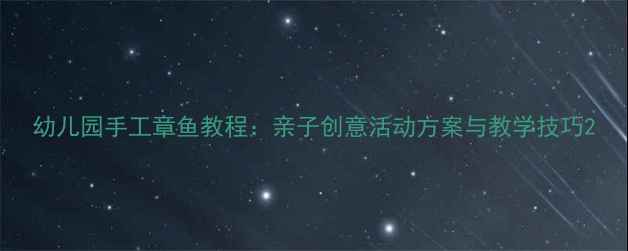 图片 幼儿园手工章鱼教程：亲子创意活动方案与教学技巧2