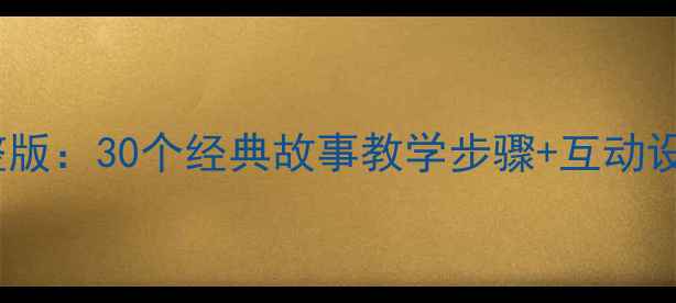 图片 幼儿园故事课件教案完整版：30个经典故事教学步骤+互动设计+幼儿注意力培养技巧