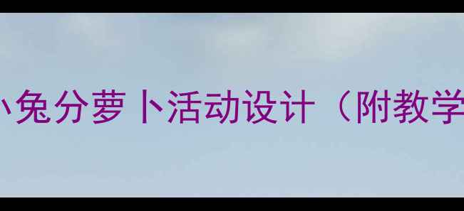 图片 幼儿园数学教案：应彩云小兔分萝卜活动设计（附教学目标、步骤及延伸活动）1