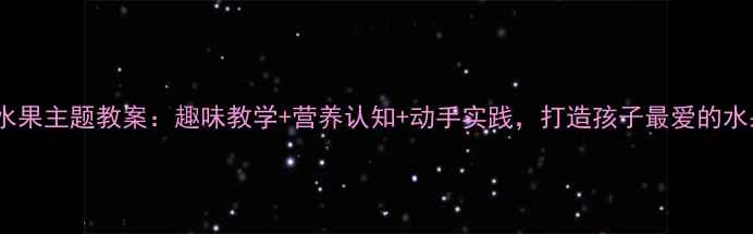 图片 幼儿园水果主题教案：趣味教学+营养认知+动手实践，打造孩子最爱的水果课堂2