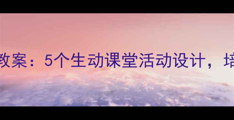 图片 幼儿园爱国教育教案：5个生动课堂活动设计，培养幼儿爱国情怀