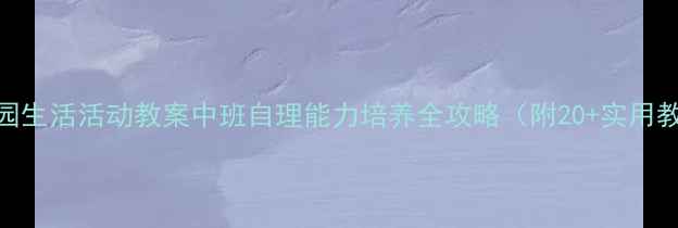 图片 幼儿园生活活动教案中班自理能力培养全攻略（附20+实用教具）