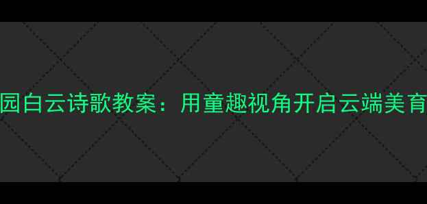 图片 幼儿园白云诗歌教案：用童趣视角开启云端美育之旅