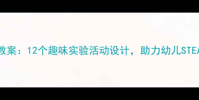 图片 幼儿园科学教案：12个趣味实验活动设计，助力幼儿STEAM启蒙教育2