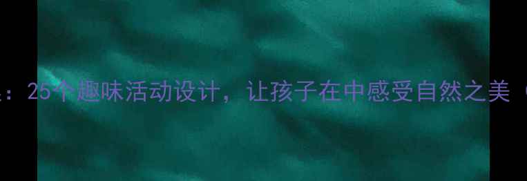 图片 幼儿园科学秋天教案：25个趣味活动设计，让孩子在中感受自然之美（附详细教学方案）2