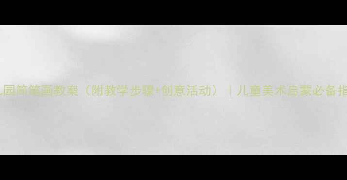 图片 幼儿园简笔画教案（附教学步骤+创意活动）｜儿童美术启蒙必备指南1