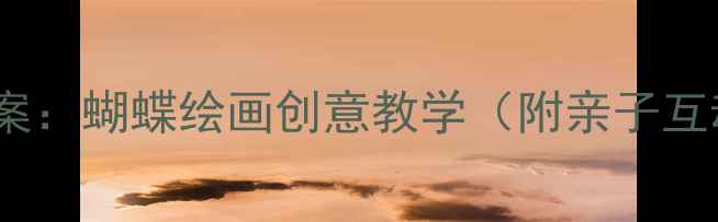 图片 幼儿园美术教案：蝴蝶绘画创意教学（附亲子互动步骤详解）1